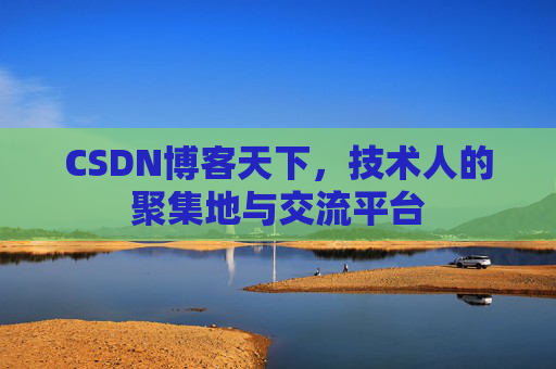 CSDN博客天下,技术人的聚集地与交流平台